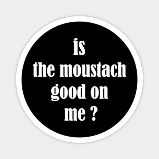 is the moustach good on me ? Magnet